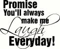 Promise You'll Always Make Me Laugh  vinyl decal