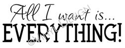 All I Want is Everything (1) vinyl decal